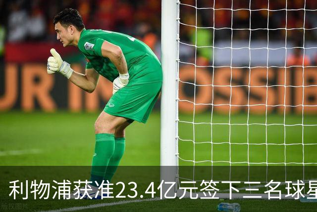 利物浦获准23.4亿元签下三名球星，球员已准备夏季转会