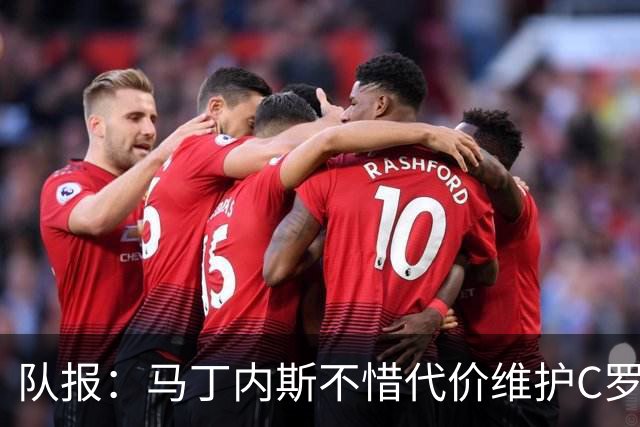 队报：马丁内斯不惜代价维护C罗地位，B费B席巅峰期可能已被消耗